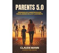 PARENTS 5.0: Preparar hoy a nuestros hijos para el mundo de la IA y los robots