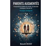 PARENTS AUGMENTÉS: Élever ses enfants à l’ère de l’IA : comprendre, s’adapter, transmettre