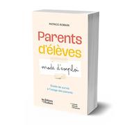 Parents d'élèves : mode d'emploi: Guide de survie à l'usage des parents