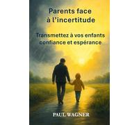 Parents face à l'incertitude: Transmettez à vos enfants confiance et espérance