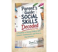Parent's Guide: Social Skills Decoded: A Roadmap to Raising Children Who Connect, Communicate, and Thrive in Any Situation
