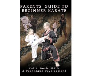Parents' Guide To Beginner Karate Vol 1: Basic Skills & Technique Development