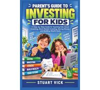 Parent's Guide to investing for kids: A Step-by-Step Guide for teaching kids about investing, Stock Market Investing, Saving Money, and building Wealth Early