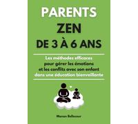 Parents ZEN de 3 à 6 ans: Les méthodes efficaces pour gérer les émotions et les conflits avec son enfant dans une éducation bienveillante