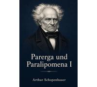 Parerga und Paralipomena I: Vollständiger erster Band - mit den Aphorismen zur Lebensweisheit
