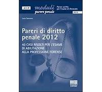 Pareri di diritto penale 2012. 40 casi risolti per l'esame di abilitazione alla professione forense