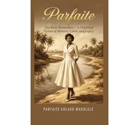 Parfaite: The River Remembers: A Historical Fiction of Memory, Labor and Legacy