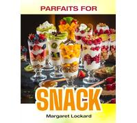 PARFAITS FOR SNACK: Top 50 Irresistible Homemade-Inspired Parfait Recipes - Small-Batch, Healthy, and Perfect for Snacking! A Cookbook