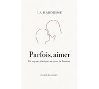 Parfois, aimer: Un voyage poétique au coeur de l'amour