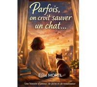 Parfois, on croit sauver un chat...: Une histoire douce, poetique et bouleversante sur l amour, la perte et la reconstruction