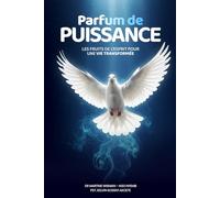 PARFUM DE PUISSANCE : Les fruits de l’Esprit pour une vie transformée
