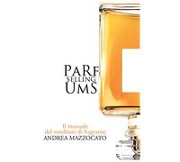 Libri Mazzocato Andrea - Parfums Selling. Il Manuale Del Venditore Di Fragranze