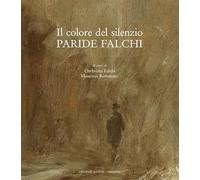 Paride Falchi. Il colore del silenzio. Ediz. illustrata