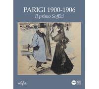 Parigi 1900- 1906. Il primo Soffici. Ediz. a colori - Cavallo L. (cur.)