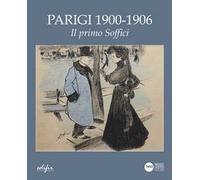 Parigi 1900- 1906. Il primo Soffici. Ediz. illustrata