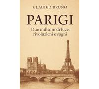 PARIGI: Due millenni di luce, rivoluzioni e sogni