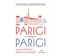 PARIGI E' SEMPRE PARIGI. GUIDA IN 20 STORIE ALLA NUOVA METROPOLI - MONTEFIORI
