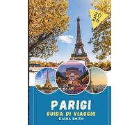 PARIGI GUIDA DI VIAGGIO 2026: Scopri gemme nascoste, monumenti storici, consigli di viaggio ed esperienze di vacanza indimenticabili