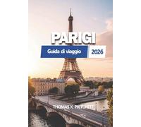 PARIGI Guida di viaggio 2026: Un manuale pratico e aggiornato per pianificare il tuo viaggio, con itinerari chiari, informazioni sulla zona, trasporti e consigli essenziali per un'esperienza urbana fluida e ben organizzata