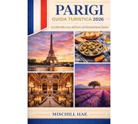 PARIGI GUIDA TURISTICA 2026: La città della luce, dell'arte e del romanticismo senza tempo
