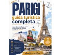 Parigi guida turistica completa: Itinerari giorno per giorno, mappe, luoghi segreti, musei, quartieri e consigli smart per viaggiare al meglio con sicurezza e risparmio