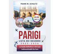 Parigi Lista Dei Desideri 2025-2026 (COLORE COMPLETO): La Guida Definitiva A 50 Cose Indimenticabili Da Fare