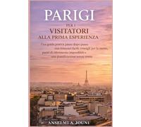 PARIGI PER I VISITATORI ALLA PRIMA ESPERIENZA: Una guida pratica passo dopo passo con itinerari facili, consigli per la metro, punti di riferimento imperdibili e una pianificazione senza stress