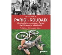 Parigi-Roubaix. Storie di pavé, polvere e fango dall'Ottocento a Colbrelli...
