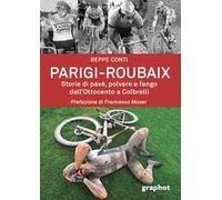 Parigi-Roubaix. Storie di pavé, polvere e fango dall'Ottocento a Colbrelli