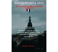 Parigi segreta 2025 Un viaggio oltre il sentiero turistico: Sblocca i segreti meglio custoditi della città, i caffè nascosti e i quartieri incantevoli