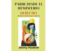 Parir desde el hemisferio derecho: Intuición y sintonía para maternar