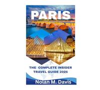 Paris 2026 The Complete Insider Travel Guide: With New Openings, Local Secrets & Smart Itineraries for Modern Travelers