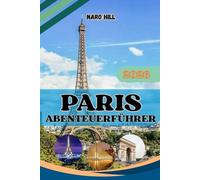 PARIS ABENTEUERFÜHRER 2026: Ihr ultimativer Paris-Begleiter für 2026 - Von legendären Wahrzeichen bis zu lokalen Geheimnissen