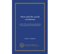 Paris and the social revolution: a study of the revolutionary elements in the various classes of Parisian society