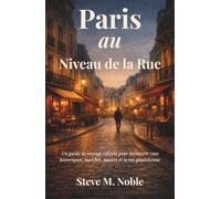 Paris au Niveau de la Rue: Un guide de voyage réfléchi pour découvrir rues historiques, marchés, musées et la vie quotidienne parisienne
