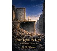 Paris Before the Light: A Novel of Paris | AD 1853-1870