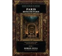 Paris Beneath Paris: Quarries, Bones, Engineers, Myths, and the City Under the City.