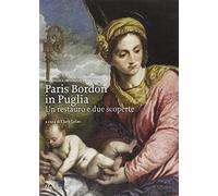Paris Bordon in Puglia. Un restauro e due scoperte. Ediz. illustrata
