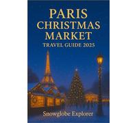 PARIS CHRISTMAS MARKET TRAVEL GUIDE (FULL COLOR): Discover Festive Lights, Magical Markets, Seasonal Experiences, and Insider Tips for an Unforgettable Holiday.
