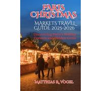 PARIS CHRISTMAS MARKETS TRAVEL GUIDE 2025-2026: Uncovering Paris’s Holiday Corners and Hidden Gems