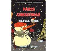 Paris Christmas Travel Guide 2025: A Festive Exploration of Paris at Its Most Enchanting Time