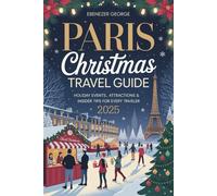 Paris Christmas Travel Guide 2025: Holiday events, attractions & insider tips for every traveler