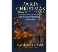 Paris Christmas Travel Guide 2025: Magical Winter Itinerary with Festive Markets, Local Food Tours, Romantic Lights, and Budget Travel Tips for an Unforgettable Holiday in France