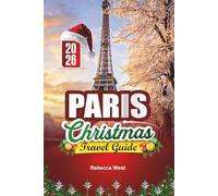 PARIS CHRISTMAS TRAVEL GUIDE 2026: Noël à Paris: Romance, Lights & Holiday Magic in the City of Love