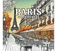 Paris Coloring Book: 50 Relaxing And Cozy Parisian Scenes For A Mindful Coloring Experience