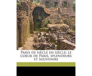 Paris De Sicle En Sicle; Le Coeur De Paris, Splendeurs Et So