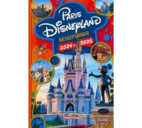 Paris Disneyland Reiseführer 2024-2025: Ein aktualisierter Reiseführer mit Karten und Bildern, der sicherstellt, dass Reisende Zugriff auf alle Informationen haben, die sie benötigen.