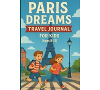 Paris Dreams Travel Journal for Kids (Ages 8-12), Say Bonjour to Your Eiffel Tower Bucket List: An Interactive Keepsake Diary for Kids with Bucket ... Activities to Capture Every Special Moment.