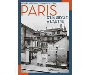 Paris d'un siècle à l'autre - 100 ans de transformations ordinaires: Maisons, immeubles, hôtels particuliers...