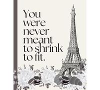 Paris Eiffel Tower Inspirational Composition Notebook: Motivational College Ruled Journal Featuring the Quote "You Were Never Meant to Shrink to Fit" ... Teens & Women | 200 Pages | 7.5 x 9.25 Inches